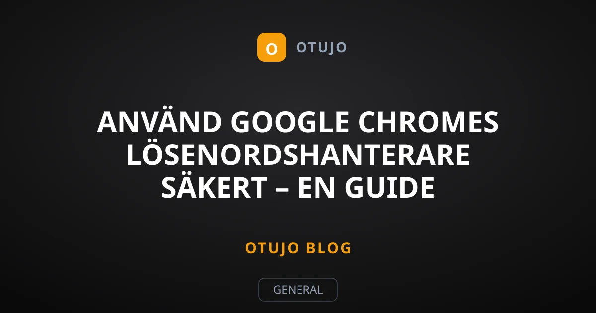 Använd Google Chromes lösenordshanterare säkert – En guide